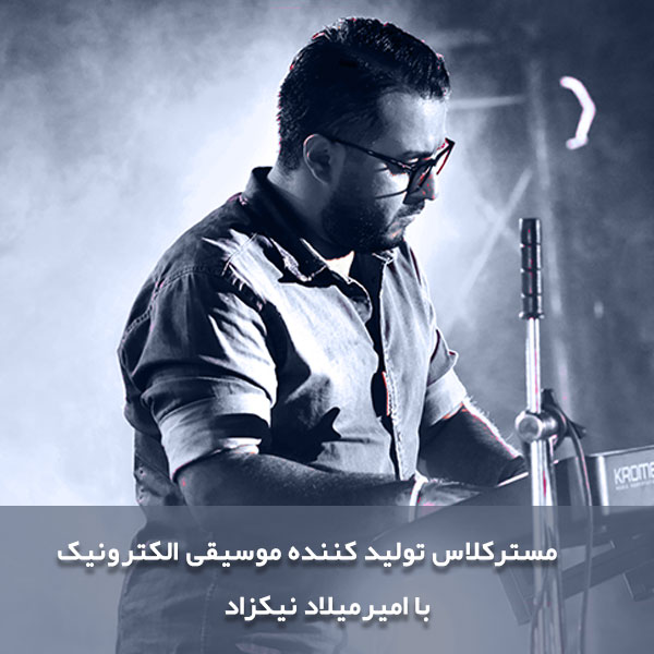 مستر کلاس تولیدکننده موسیقی الکترونیک با امیر میلاد نیکزاد